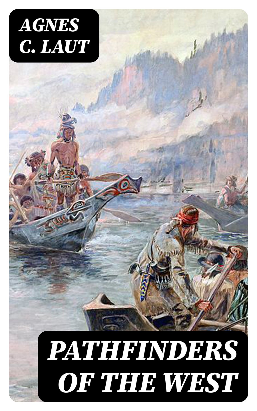 Pathfinders Of The West Agnes C Laut