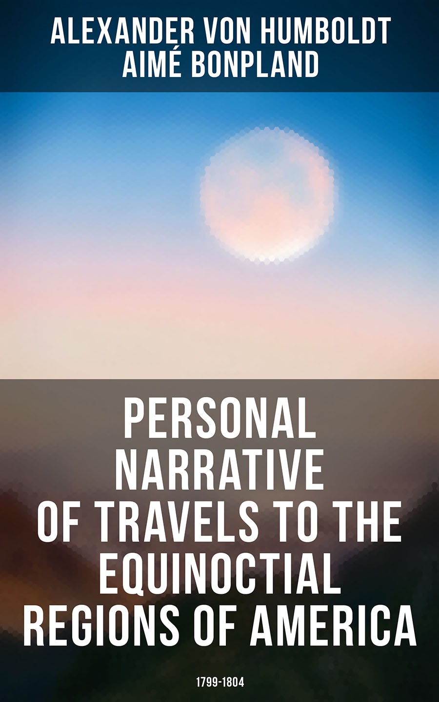 Personal Narrative Of Travels To The Equinoctial Regions Of America 17991804 Alexander Von Humboldt