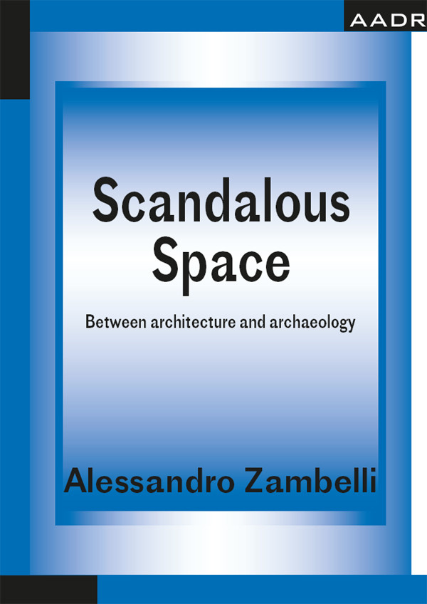 Scandalous Space Between Architecture And Archaeology Alessandro Zambelli