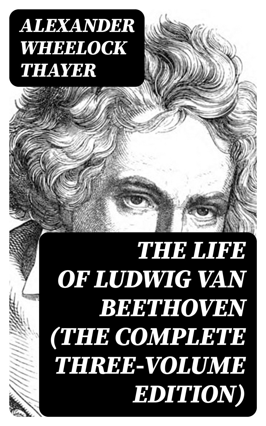The Life Of Ludwig Van Beethoven The Complete Threevolume Edition Alexander Wheelock Thayer
