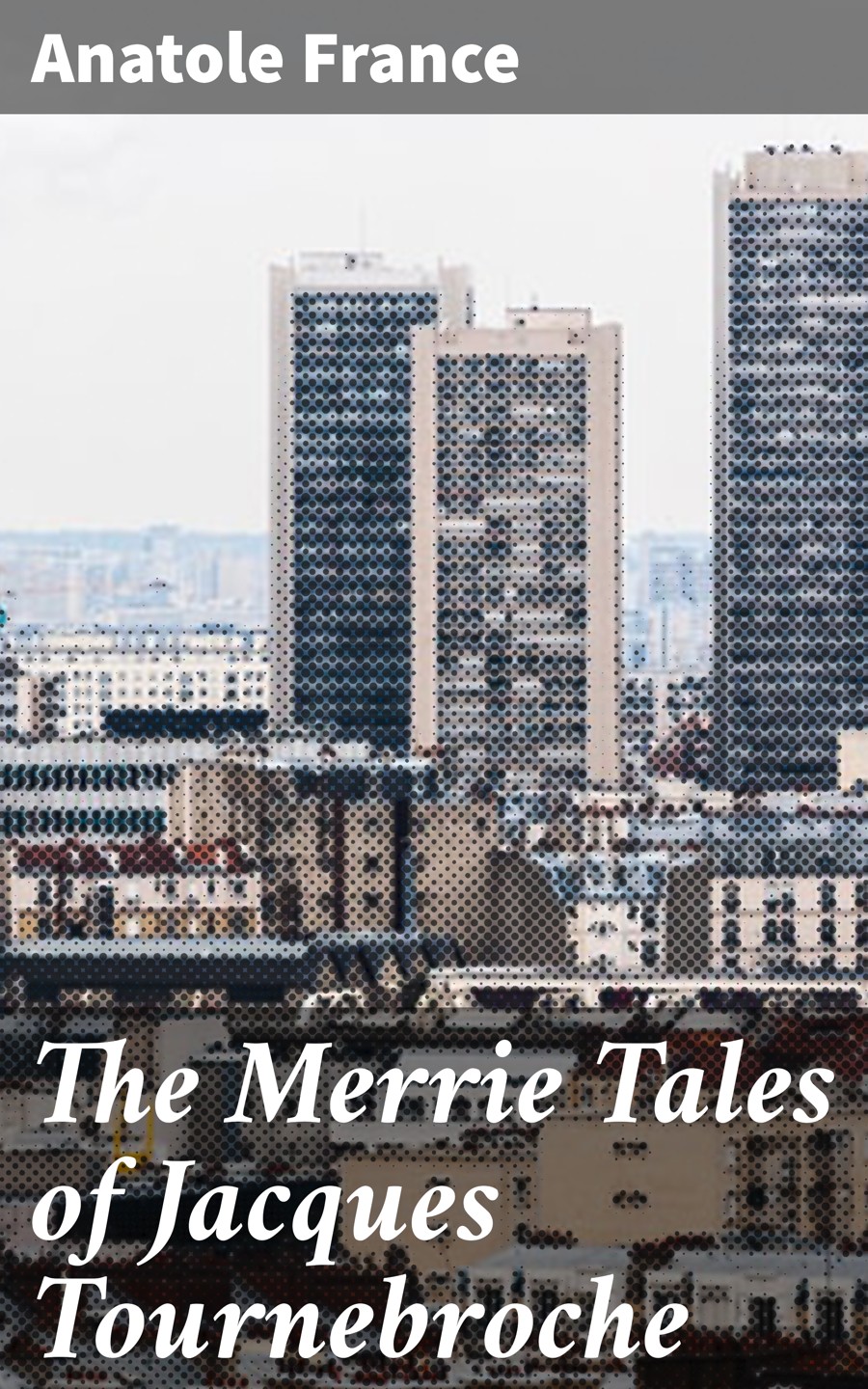 The Merrie Tales Of Jacques Tournebroche Anatole France
