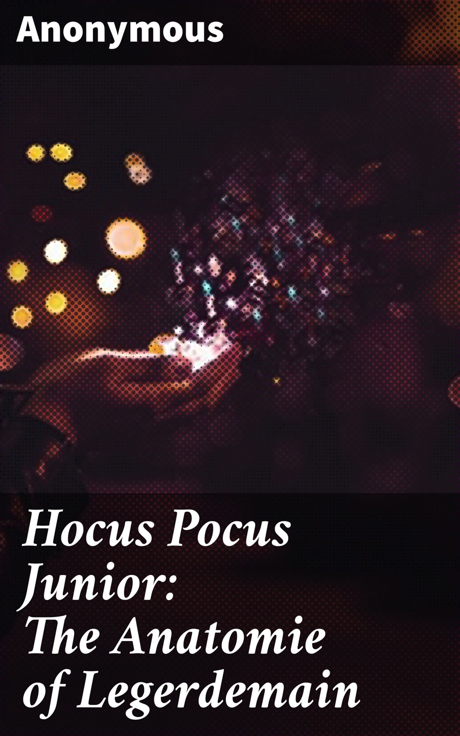 Hocus Pocus Junior The Anatomie Of Legerdemain Anonymous