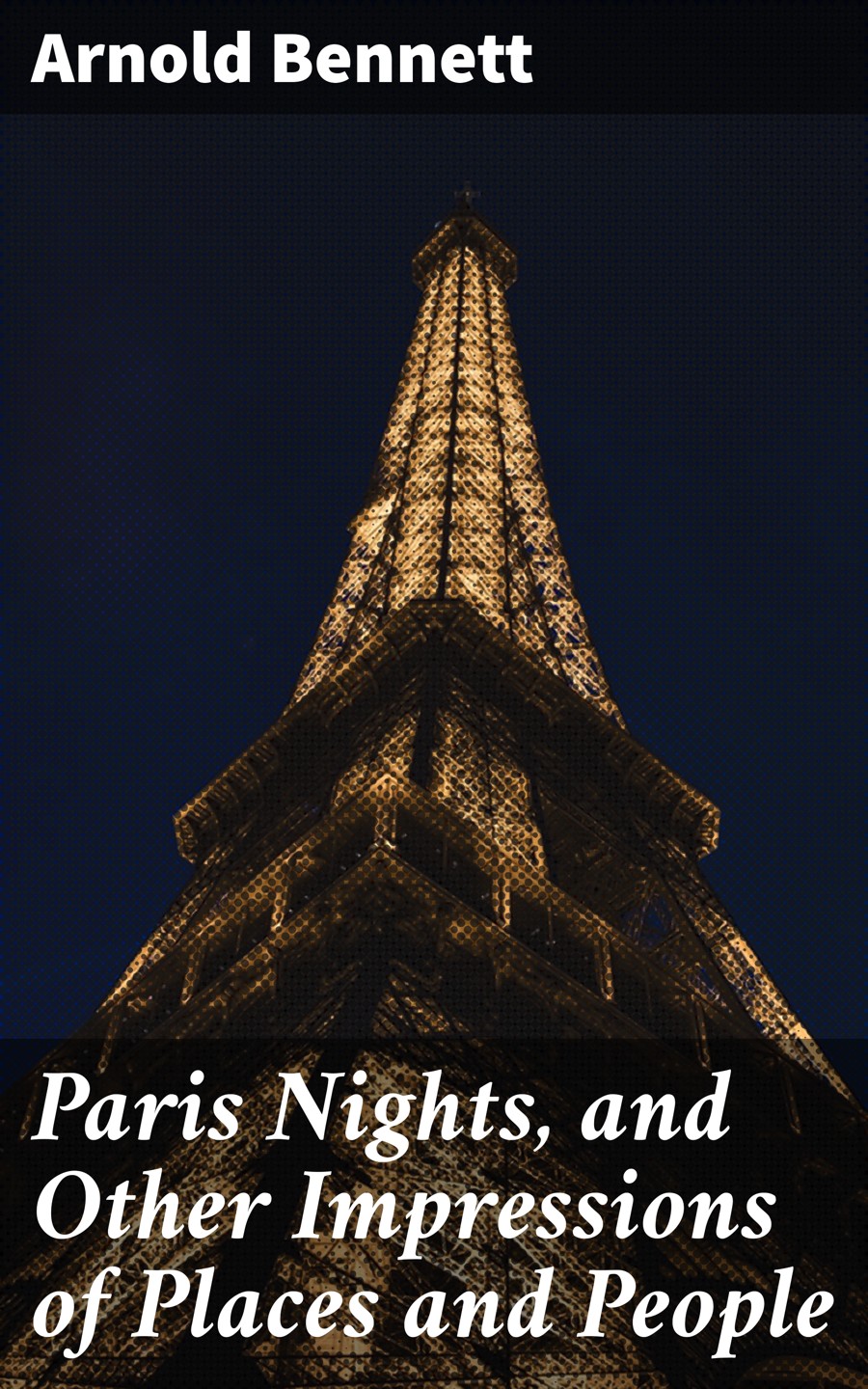 Paris Nights And Other Impressions Of Places And People Arnold Bennett