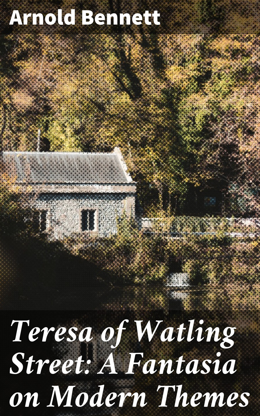 Teresa Of Watling Street A Fantasia On Modern Themes Arnold Bennett