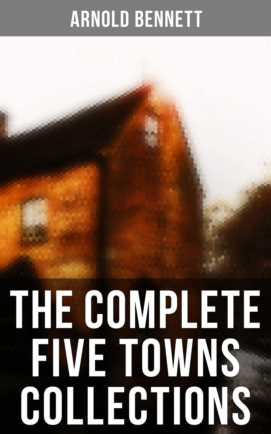 The Complete Five Towns Collections Arnold Bennett