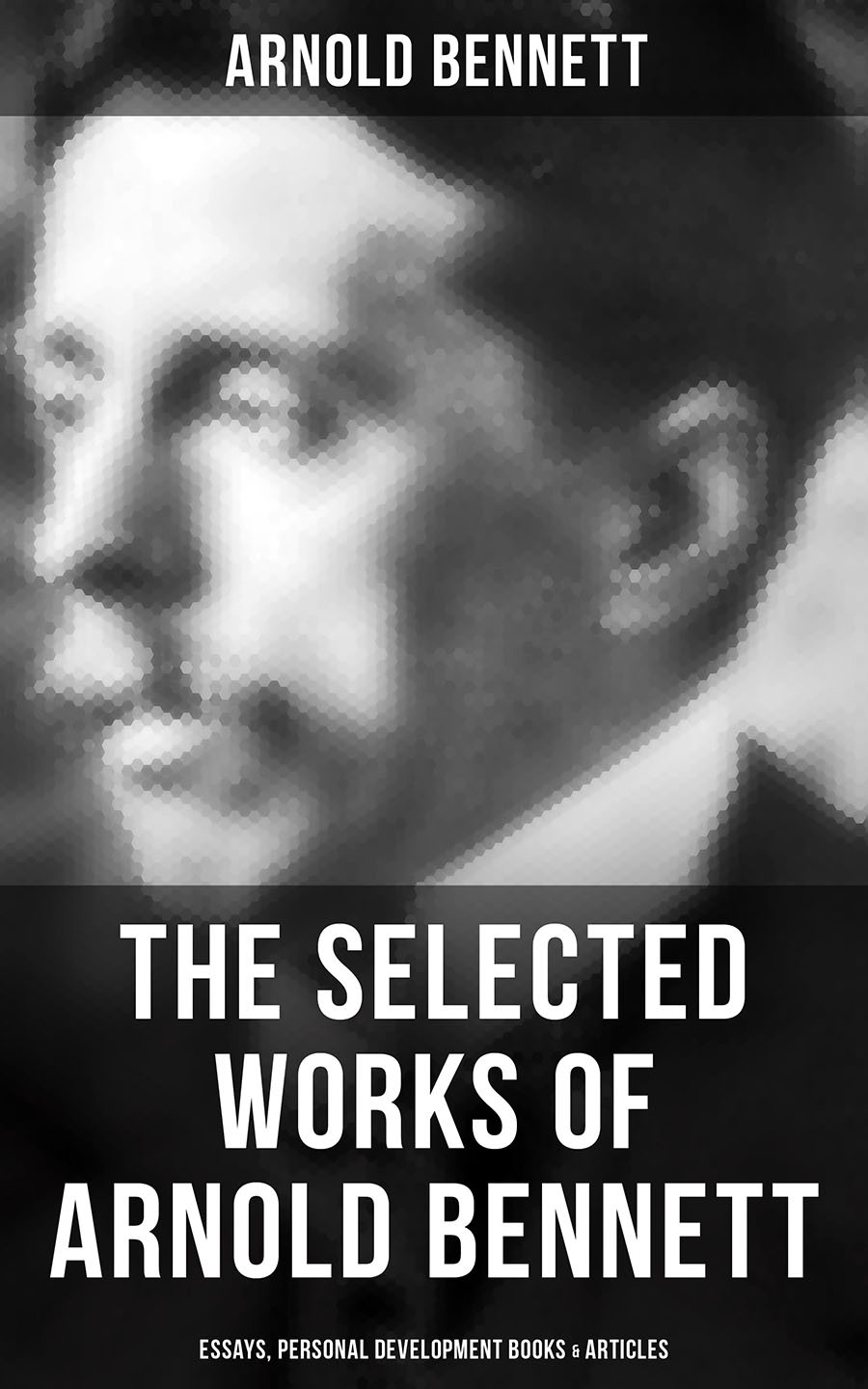 The Selected Works Of Arnold Bennett Essays Personal Development Books Articles Arnold Bennett