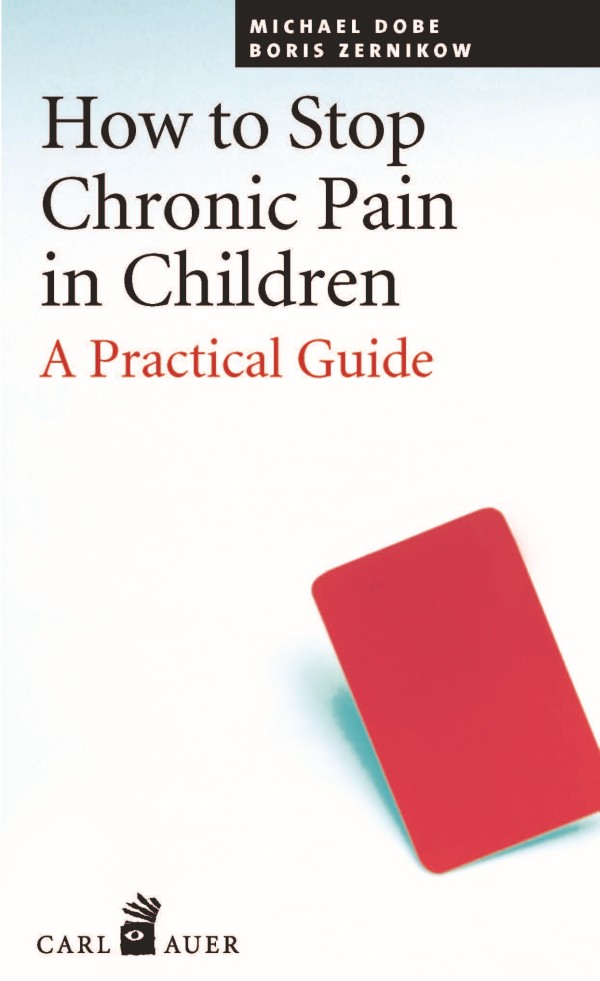 How To Stop Chronic Pain In Children A Practical Guide Michael Dobeboris Zernikow