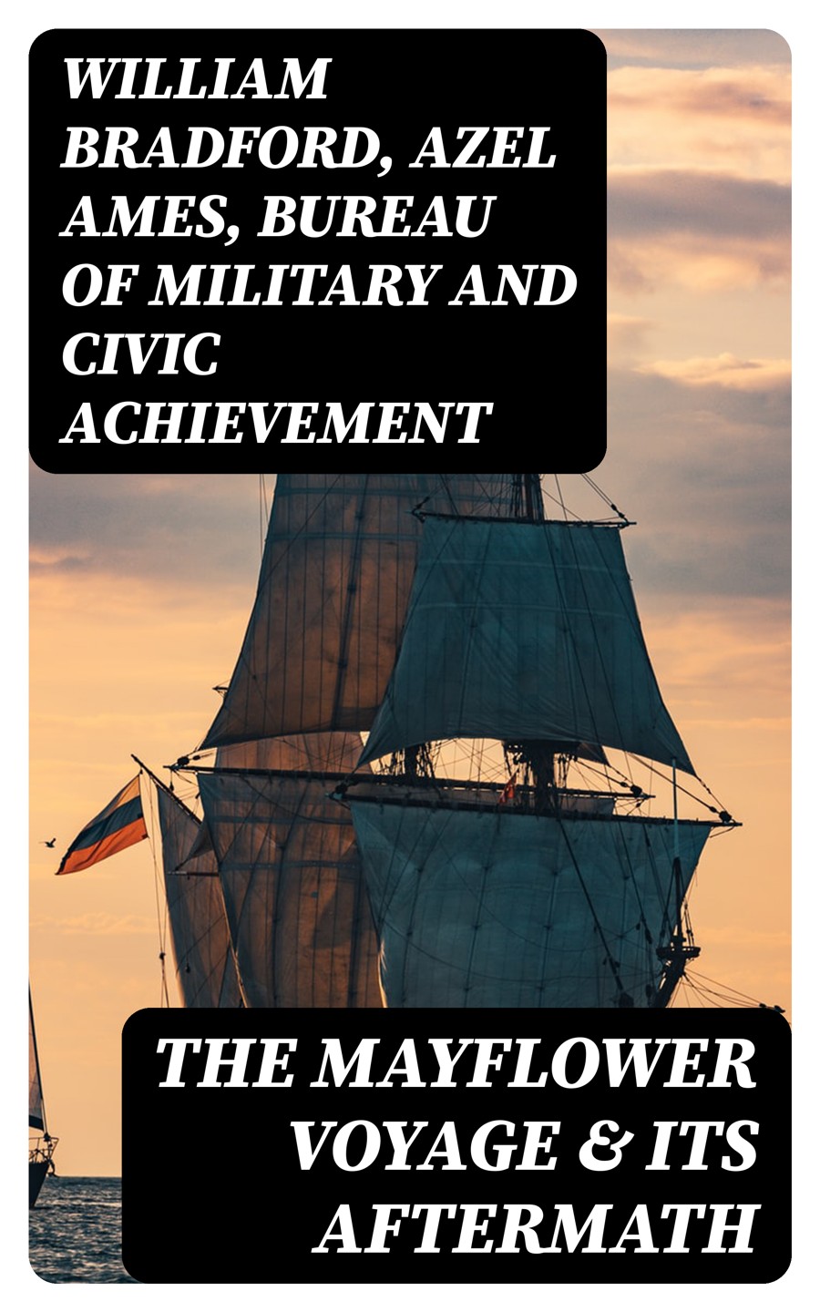 The Mayflower Voyage Its Aftermath William Bradford Azel Ames Bureau Of Military Civic Achievement