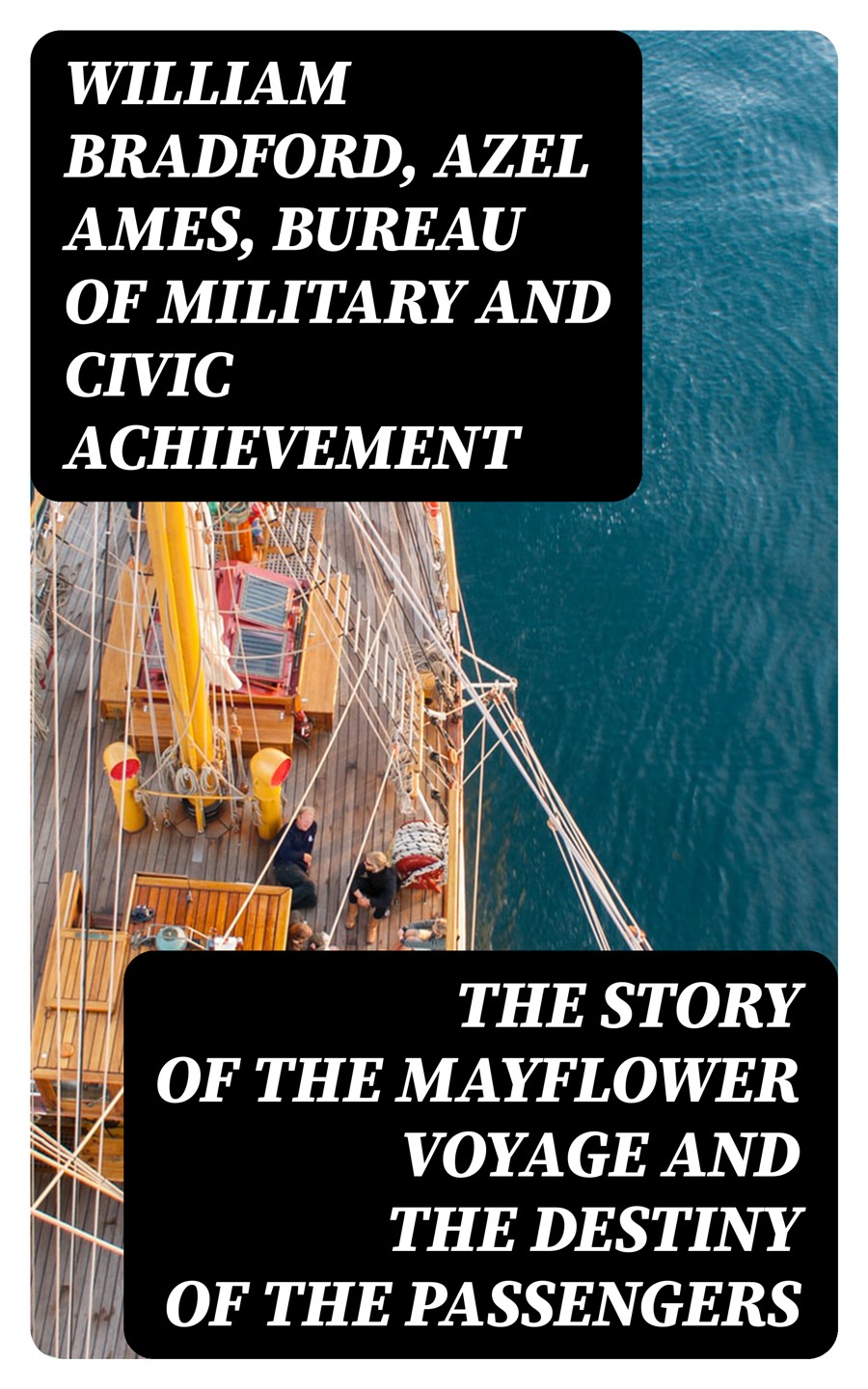 The Story Of The Mayflower Voyage And The Destiny Of The Passengers William Bradford Azel Ames Bureau Of Military Civic Achievement