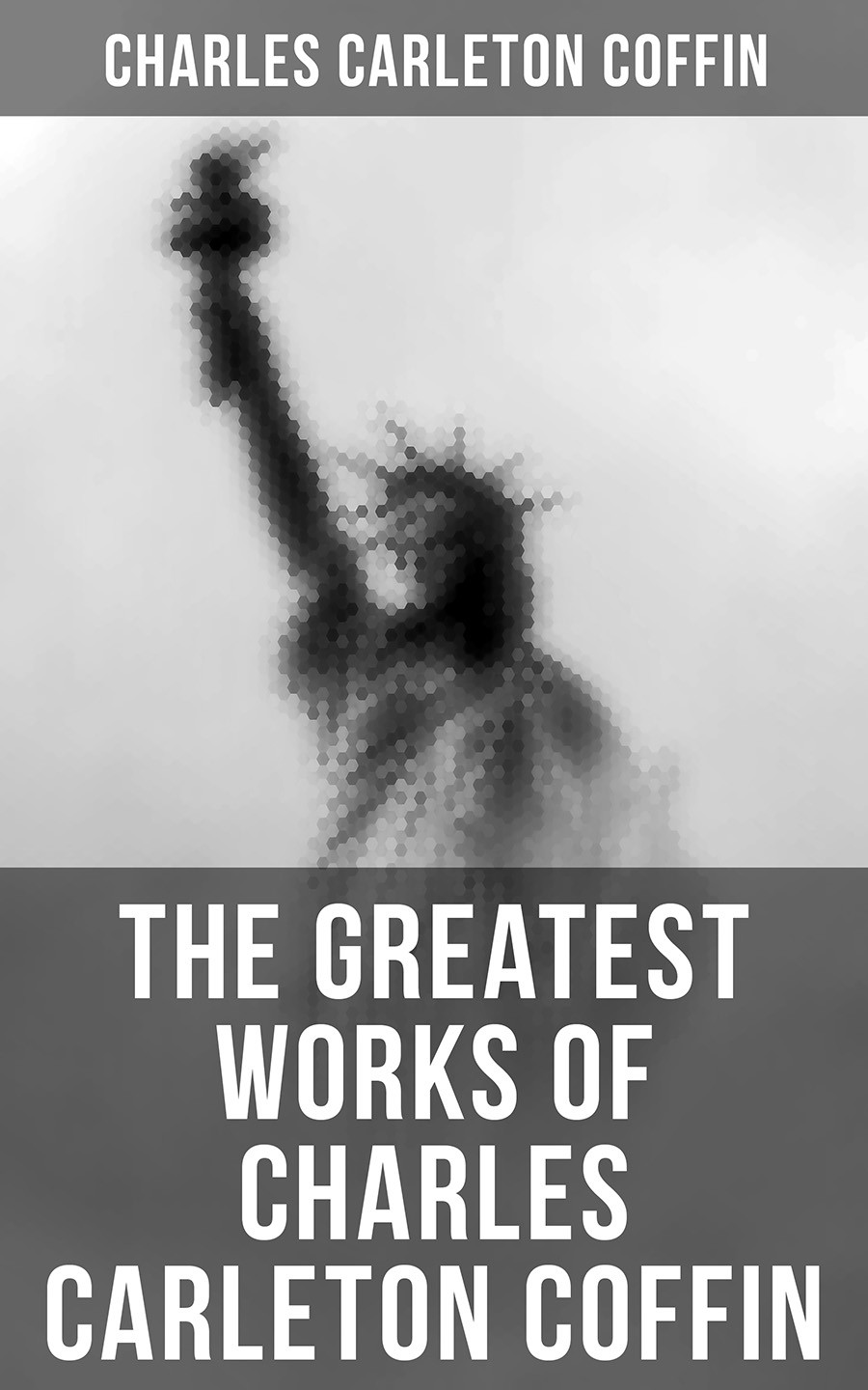 The Greatest Works Of Charles Carleton Coffin Charles Carleton Coffin