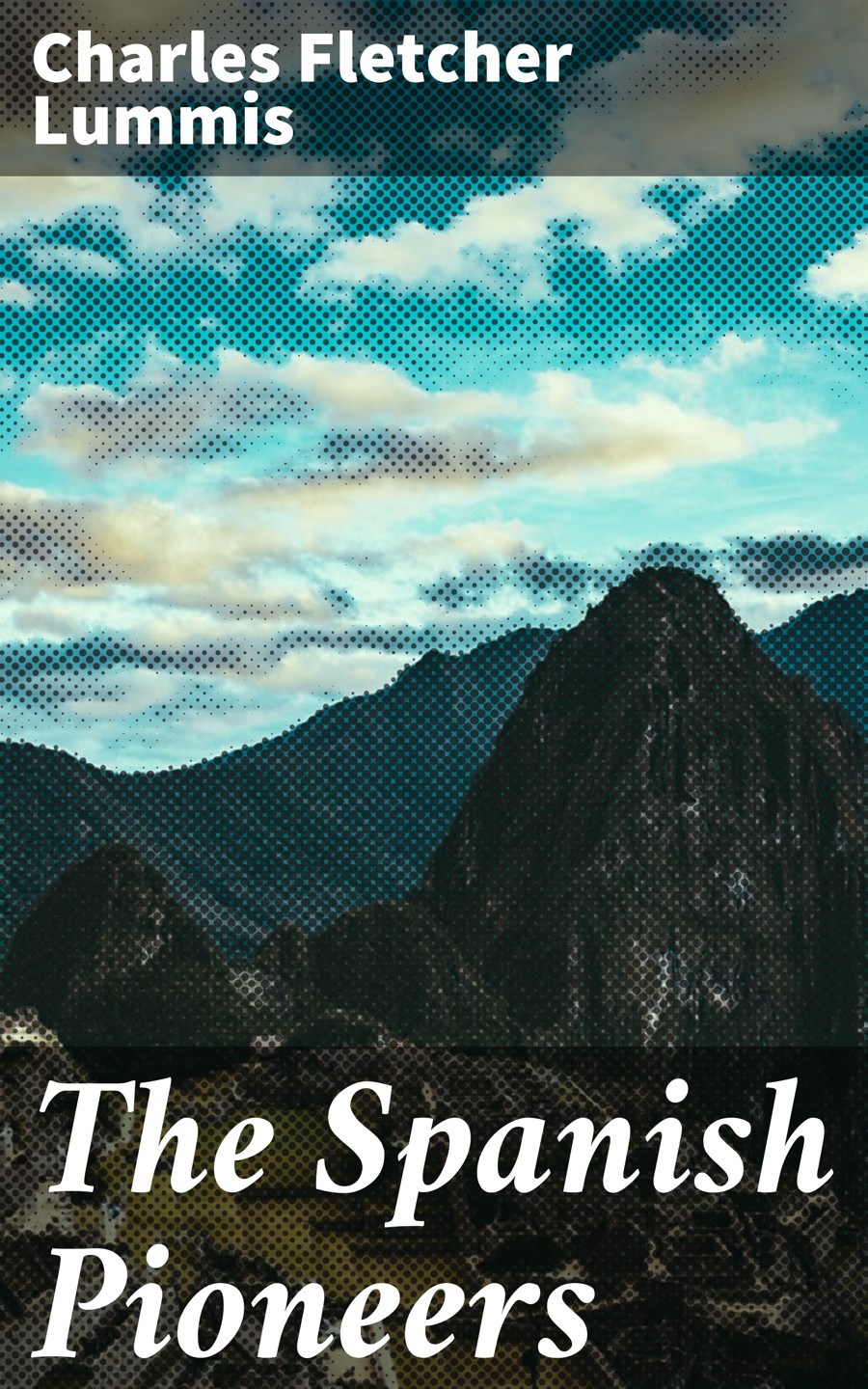 The Spanish Pioneers Charles Fletcher Lummis