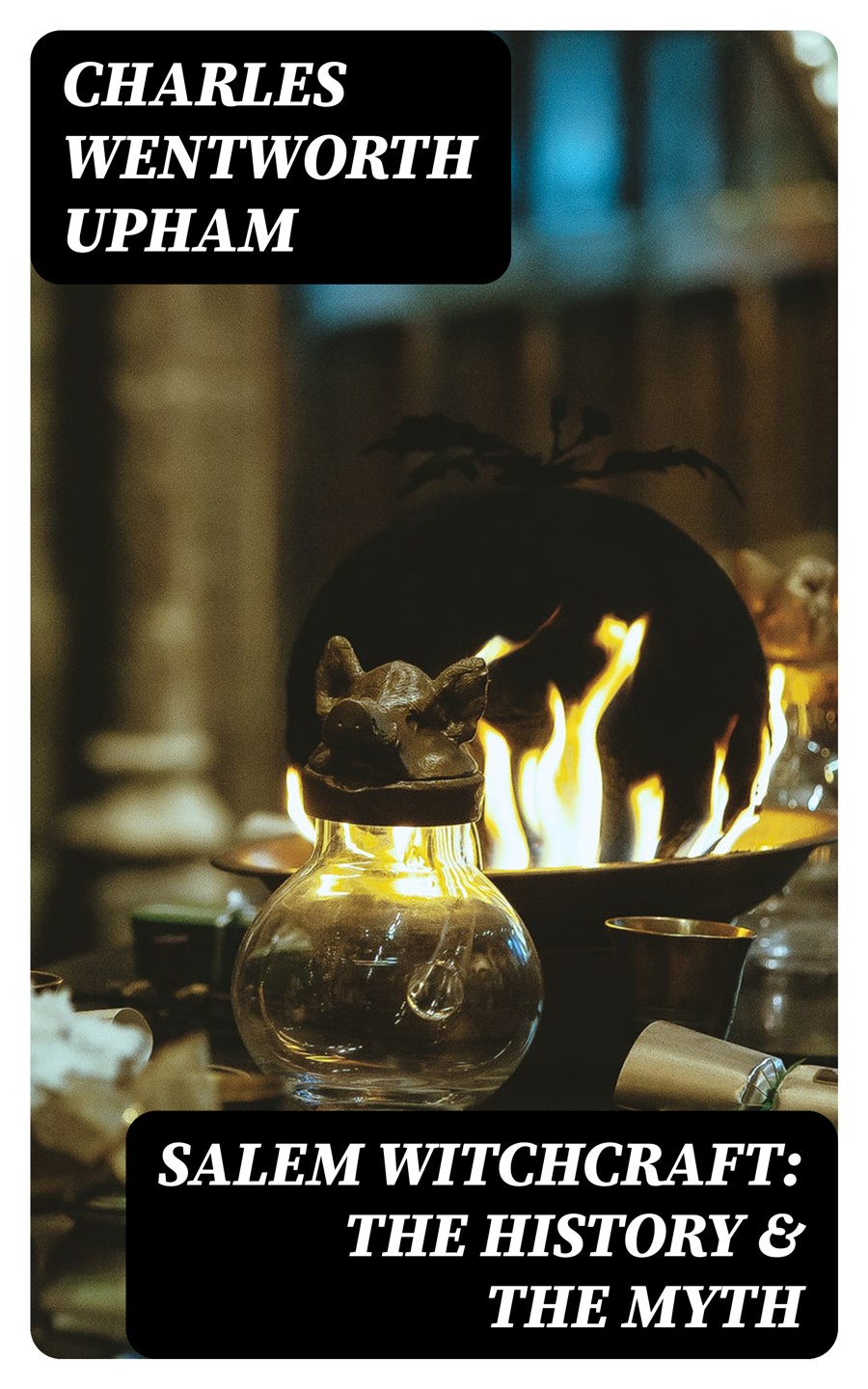 Salem Witchcraft The History The Myth Charles Wentworth Upham