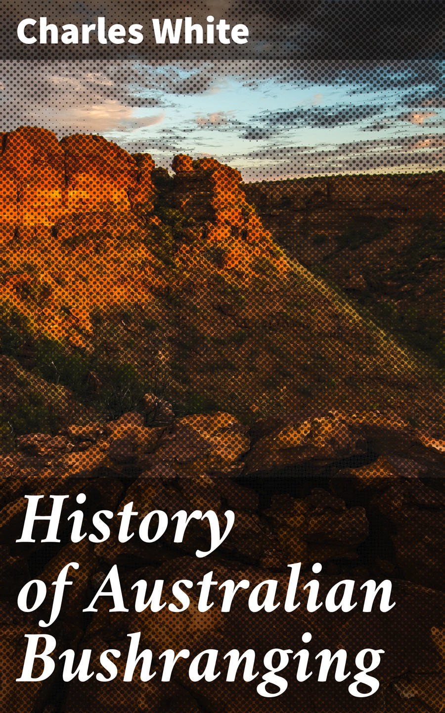 History Of Australian Bushranging Charles White
