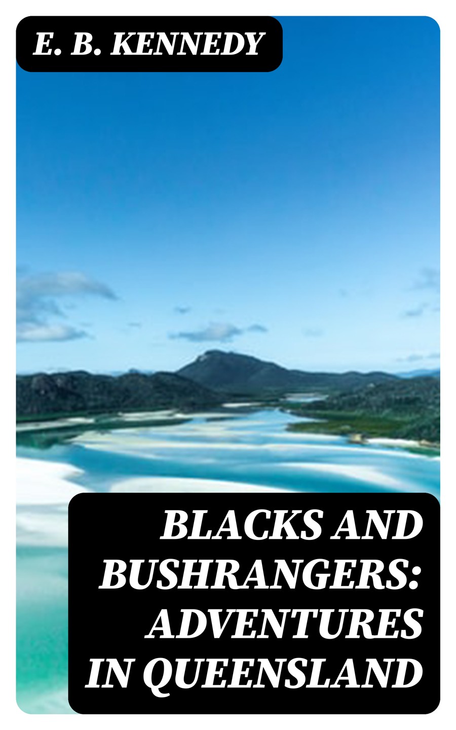 Blacks And Bushrangers Adventures In Queensland E B Kennedy