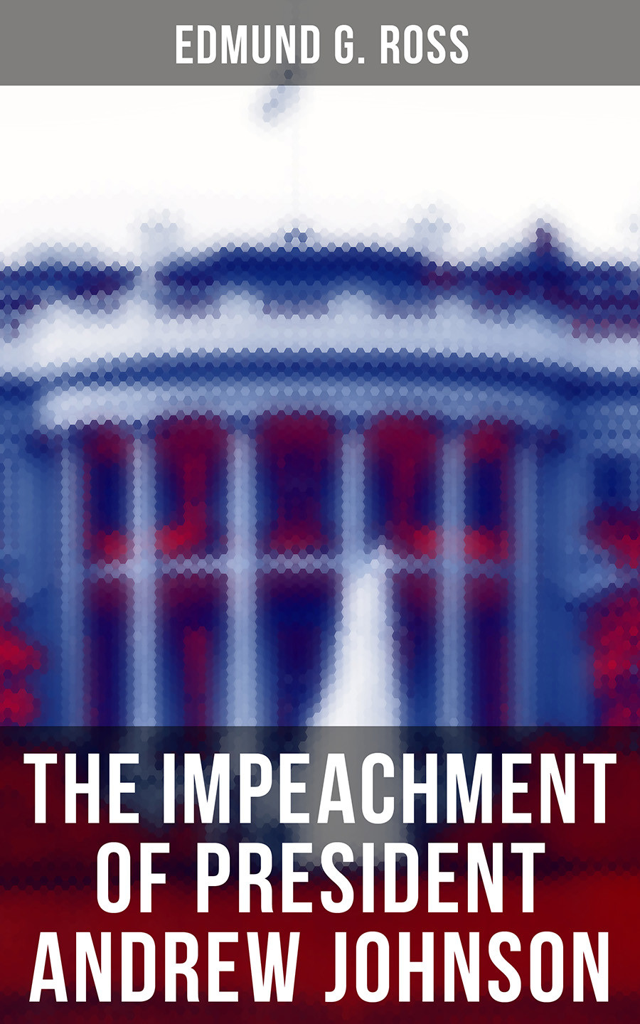 The Impeachment Of President Andrew Johnson Edmund G Ross