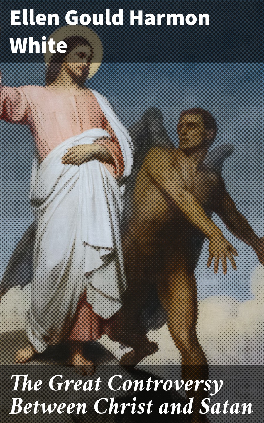 The Great Controversy Between Christ And Satan Ellen Gould Harmon White