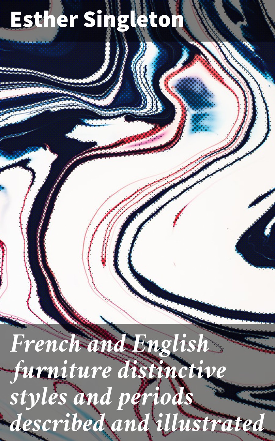 French And English Furniture Distinctive Styles And Periods Described And Illustrated Esther Singleton
