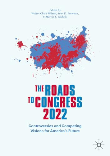 The Roads To Congress 2022 Controversies And Competing Visions For Americas Future 1st Edition Walter Clark Wilson