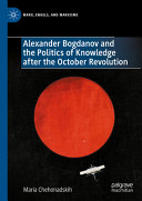 Alexander Bogdanov And The Politics Of Knowledge After The October Revolution Maria Chehonadskih