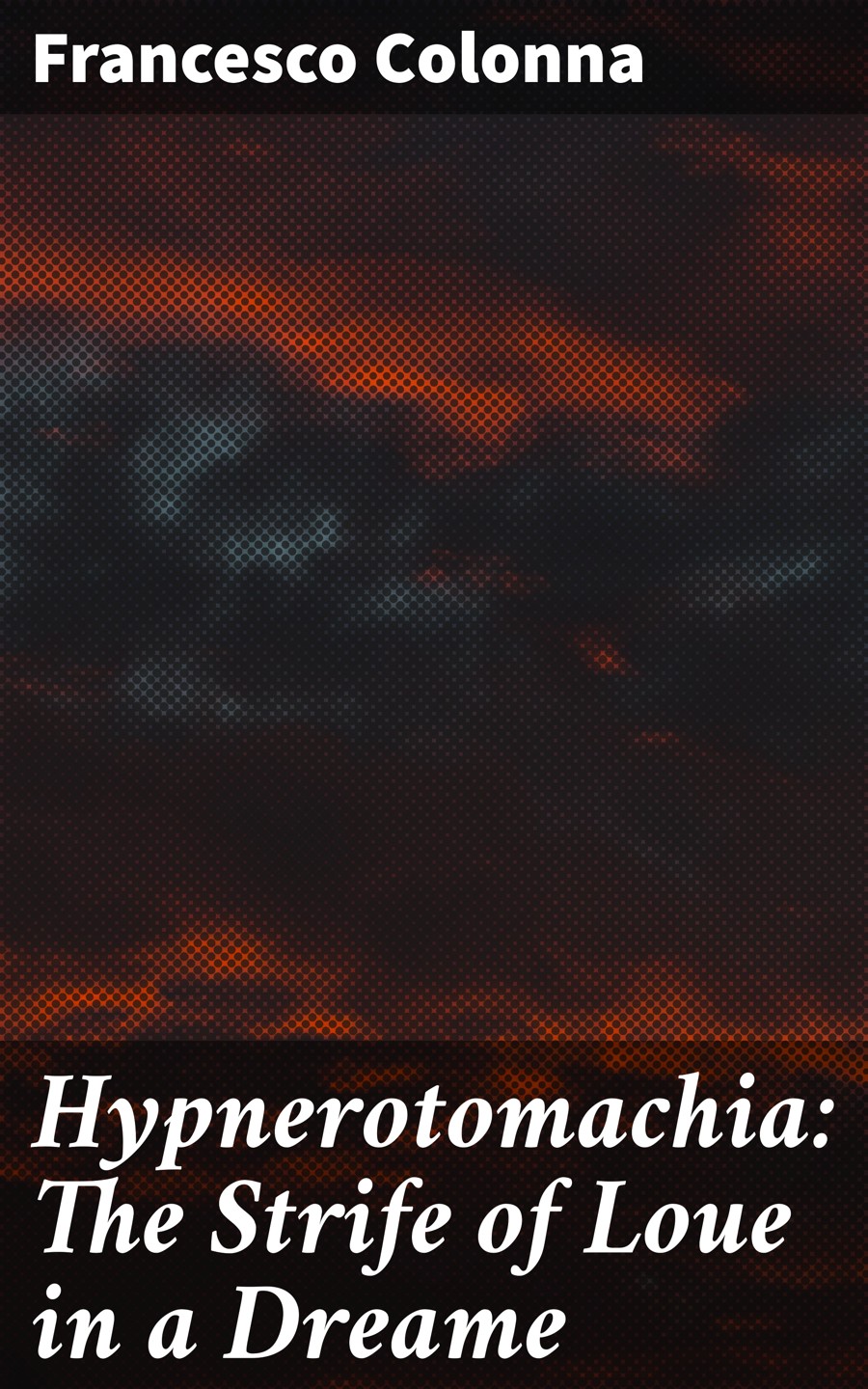 Hypnerotomachia The Strife Of Loue In A Dreame Francesco Colonna