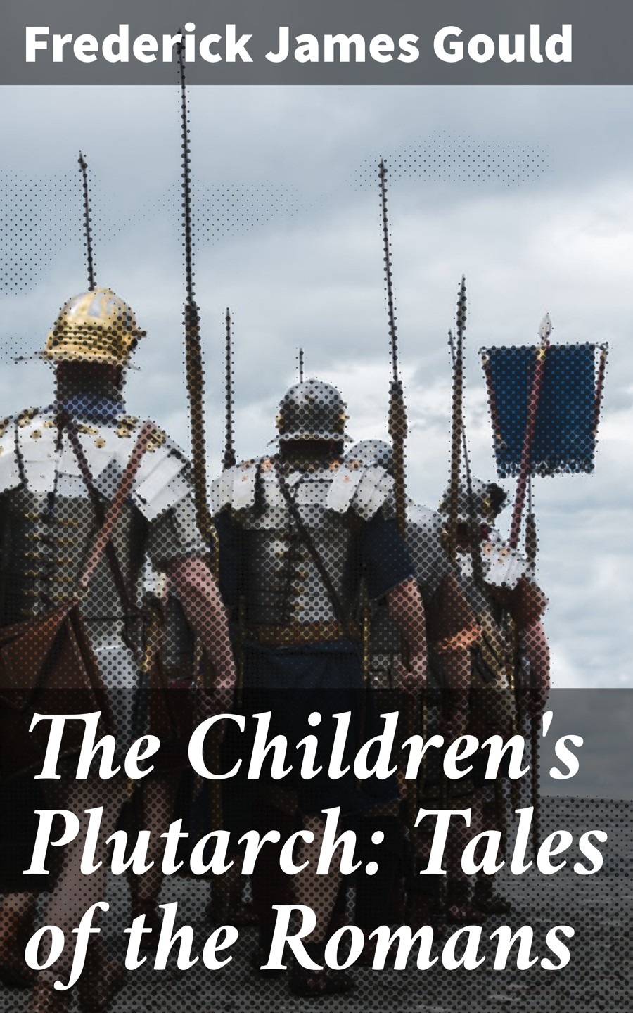The Childrens Plutarch Tales Of The Romans Frederick James Gould