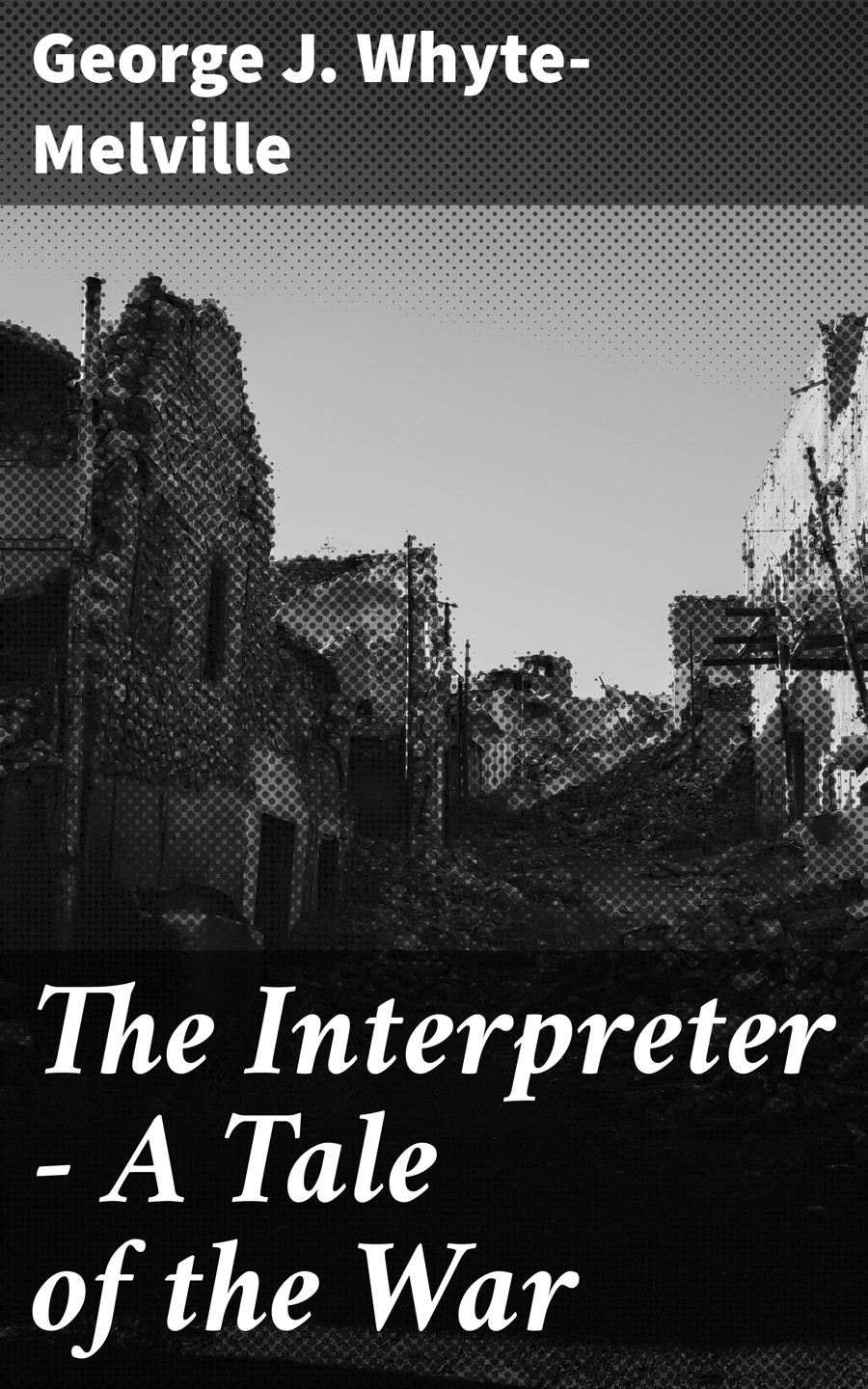 The Interpreter A Tale Of The War George J Whytemelville