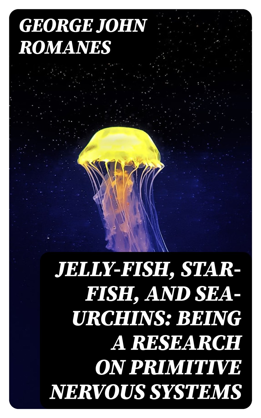 Jellyfish Starfish And Seaurchins Being A Research On Primitive Nervous Systems George John Romanes