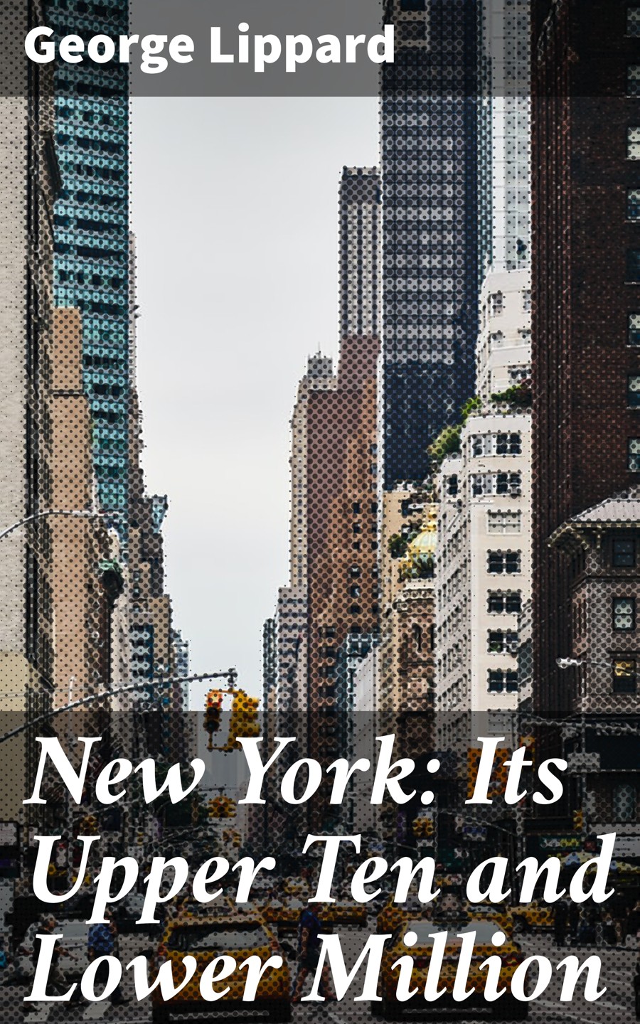 New York Its Upper Ten And Lower Million George Lippard