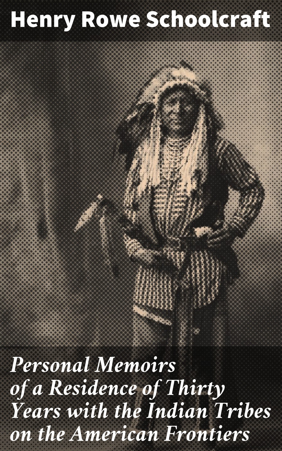 Personal Memoirs Of A Residence Of Thirty Years With The Indian Tribes On The American Frontiers Henry Rowe Schoolcraft