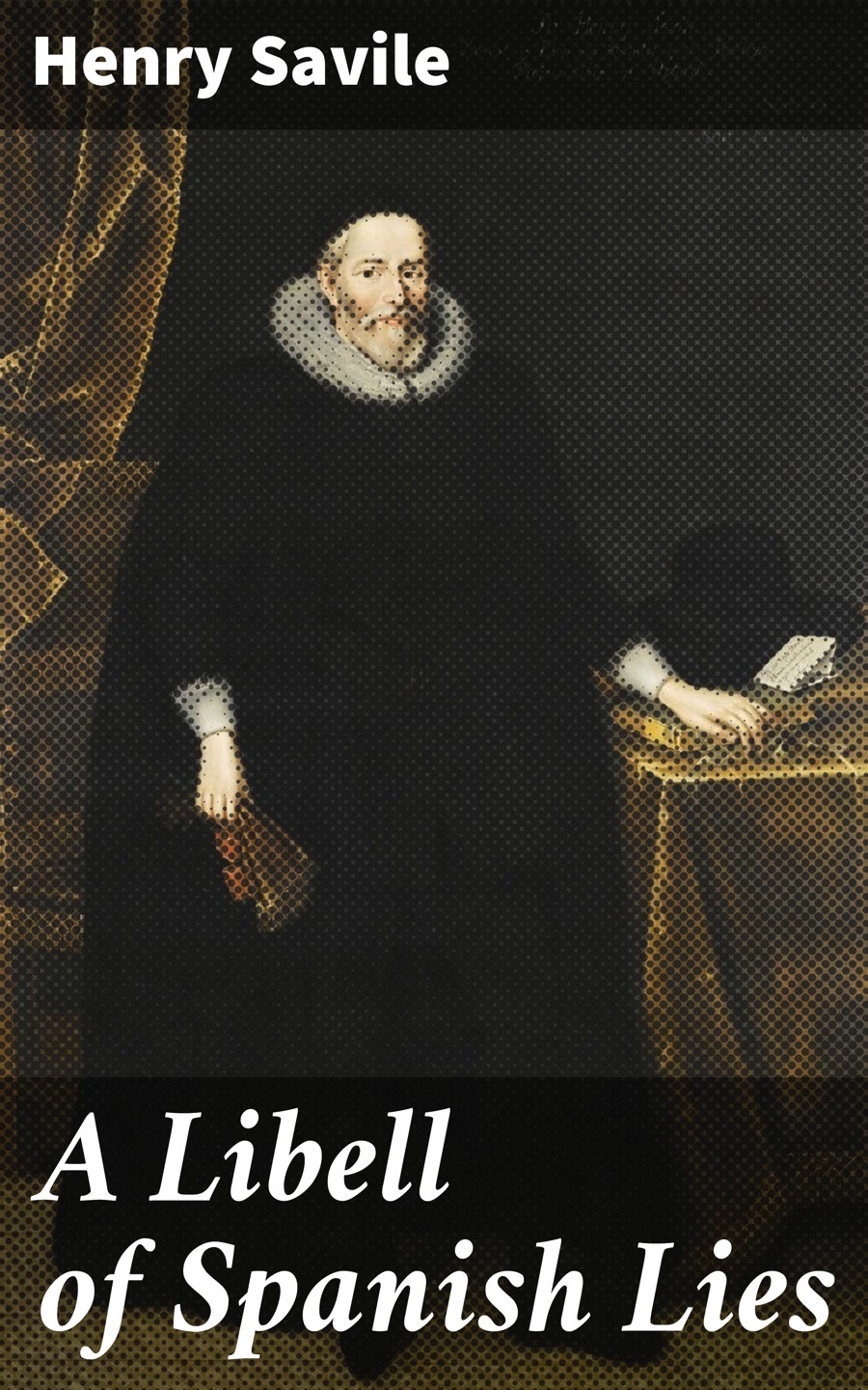 A Libell Of Spanish Lies Henry Savile