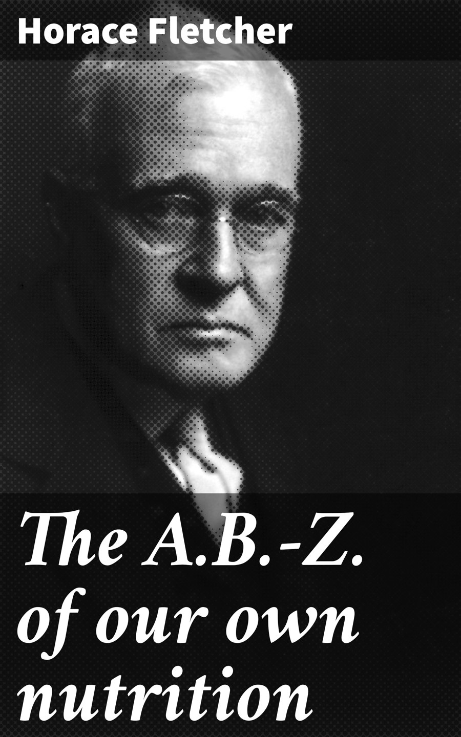 The Abz Of Our Own Nutrition Horace Fletcher