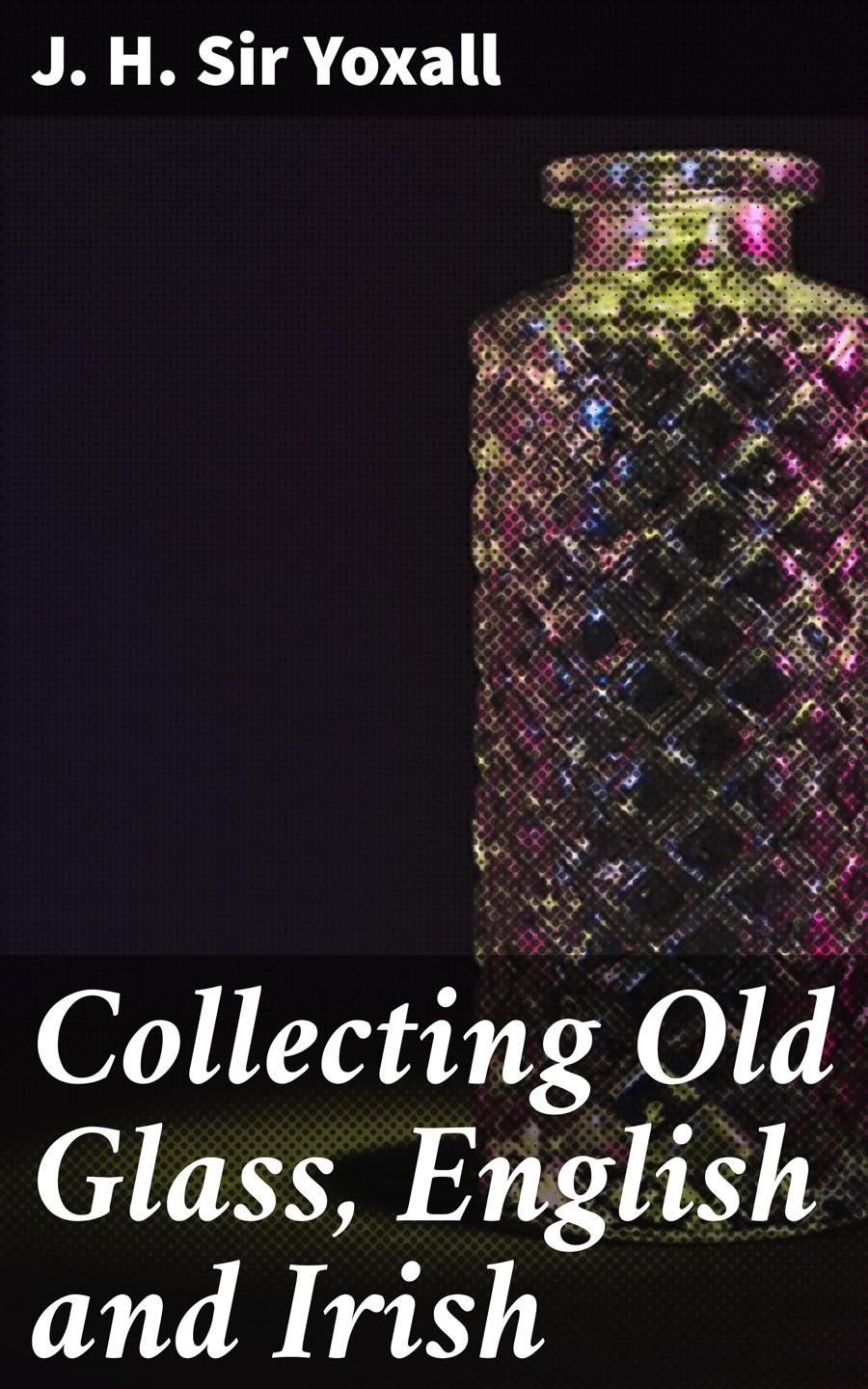 Collecting Old Glass English And Irish J H Sir Yoxall