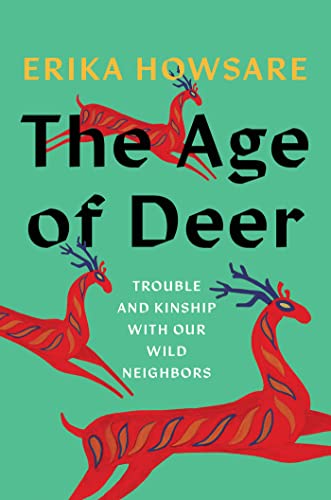 The Age Of Deer Trouble And Kinship With Our Wild Neighbors Erika Howsare