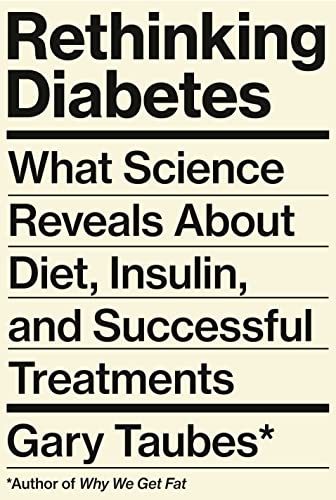 Rethinking Diabetes What Science Reveals About Diet Insulin And Successful Treatments Gary Taubes