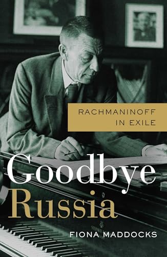Goodbye Russia Rachmaninoff In Exile 1st Edition Fiona Maddocks