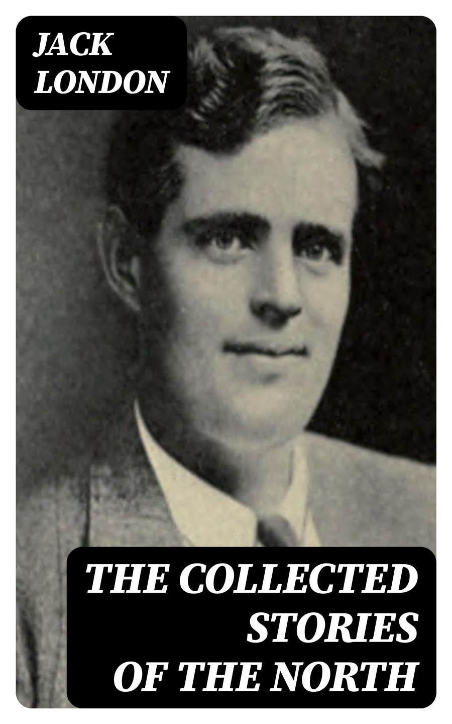 The Collected Stories Of The North By Jack London Jack London