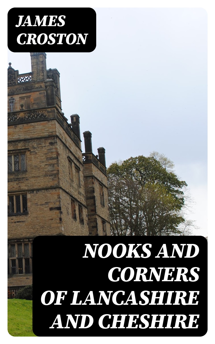 Nooks And Corners Of Lancashire And Cheshire James Croston