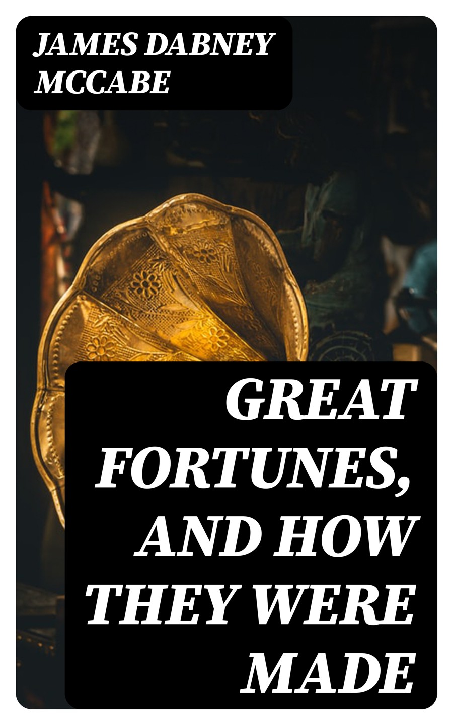Great Fortunes And How They Were Made James Dabney Mccabe