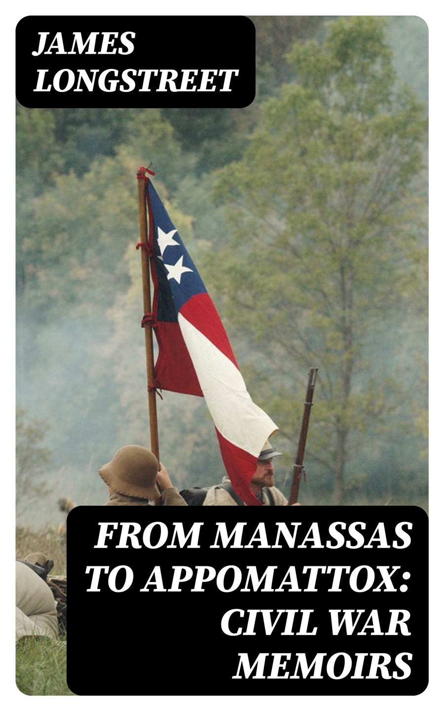 From Manassas To Appomattox Civil War Memoirs James Longstreet