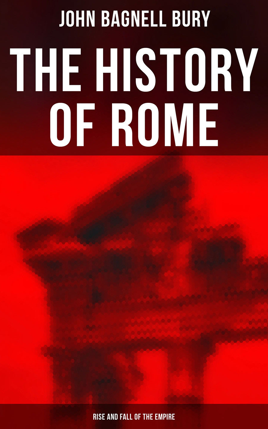 The History Of Rome Rise And Fall Of The Empire John Bagnell Bury