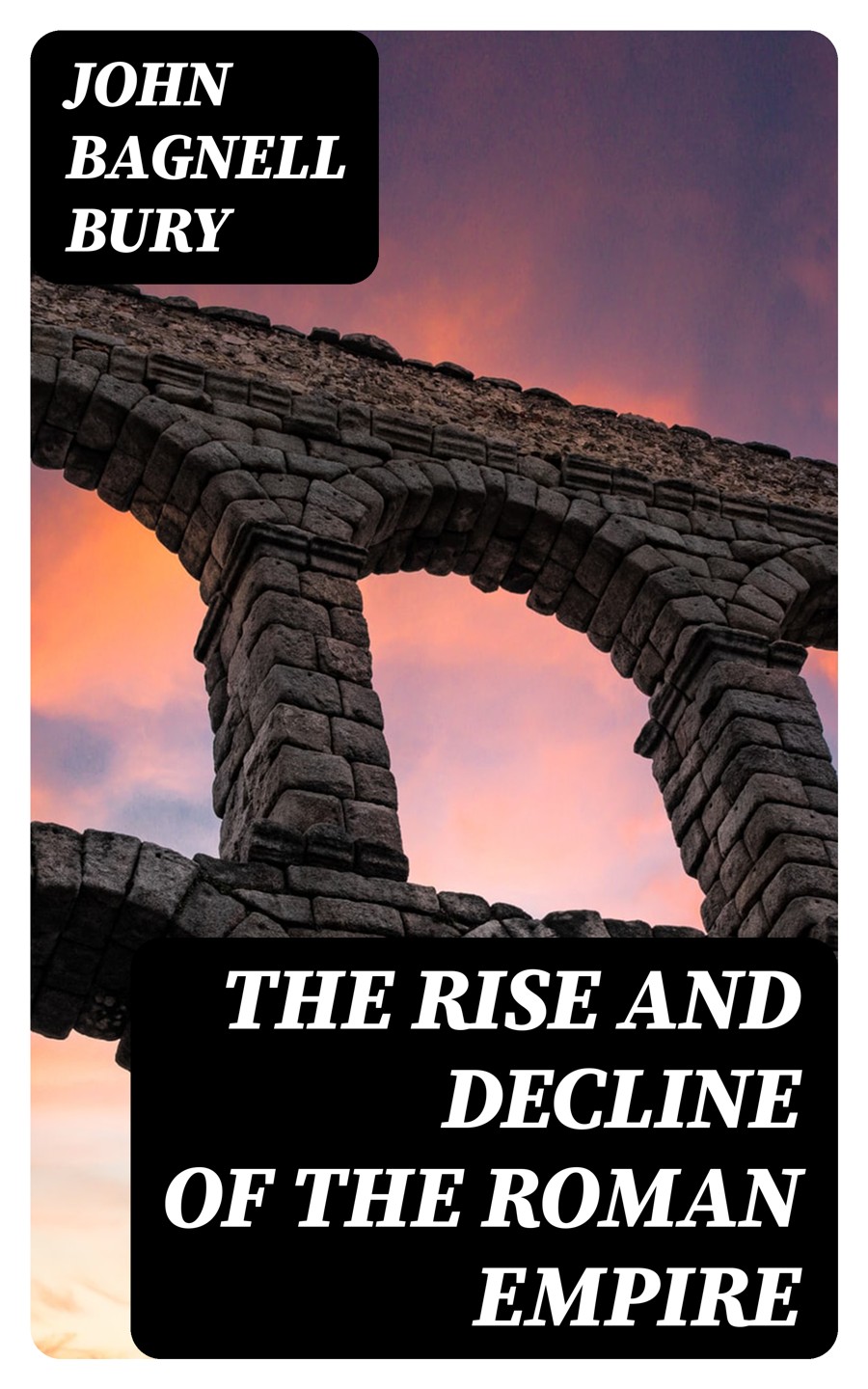 The Rise And Decline Of The Roman Empire John Bagnell Bury