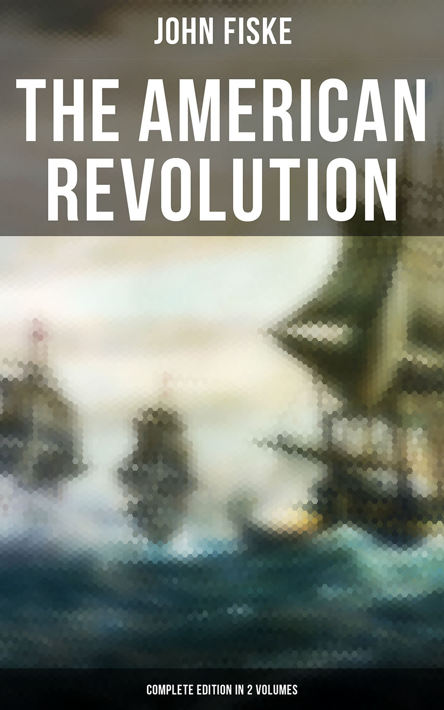 The American Revolution Complete Edition In 2 Volumes John Fiske