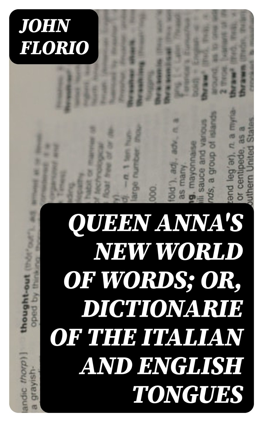 Queen Annas New World Of Words Or Dictionarie Of The Italian And English Tongues John Florio