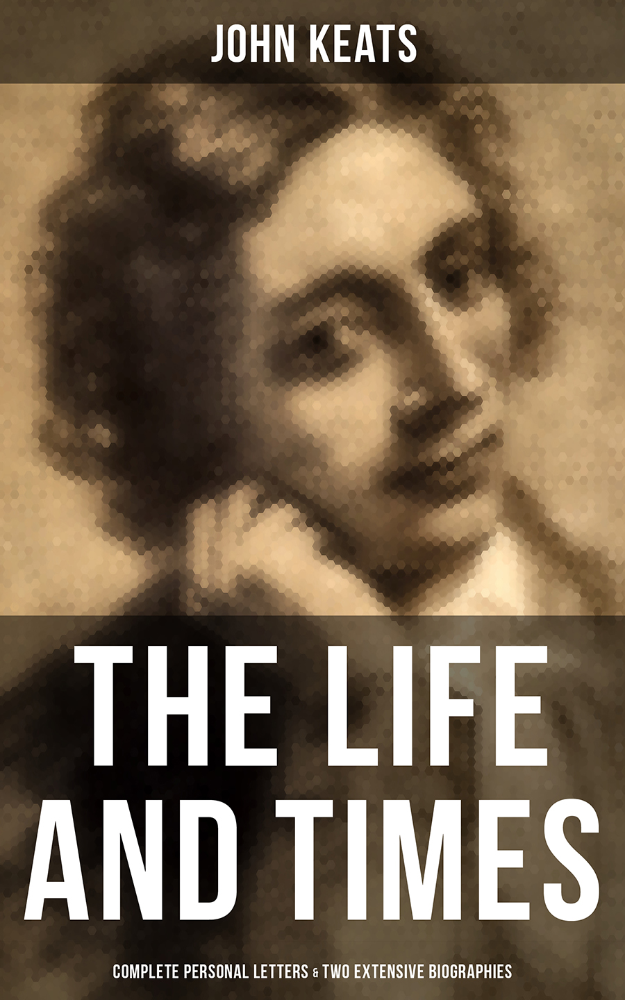 The Life And Times Of John Keats Complete Personal Letters Two Extensive Biographies John Keats