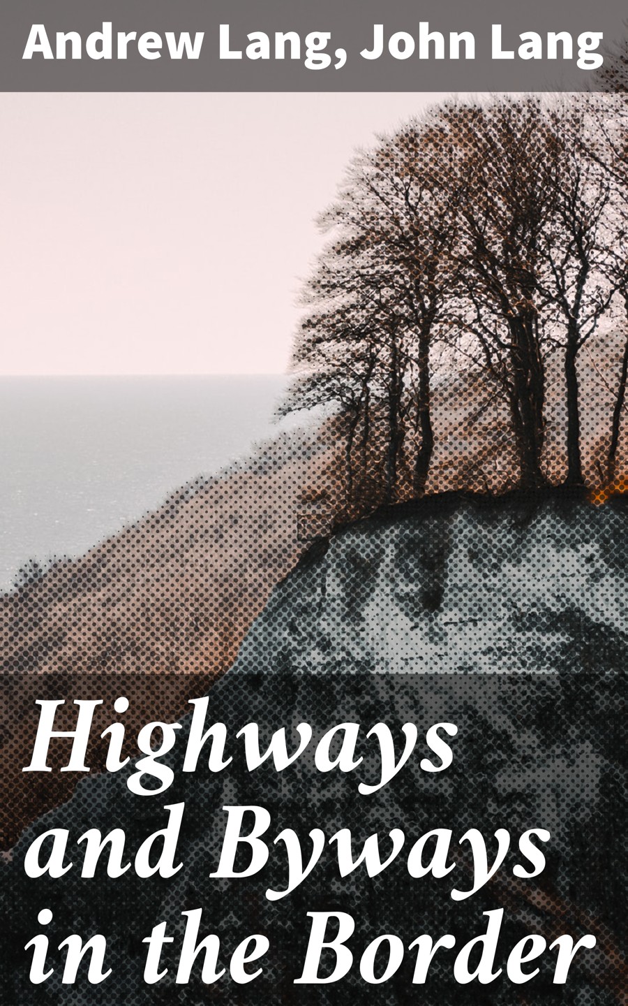 Highways And Byways In The Border Andrew Lang John Lang