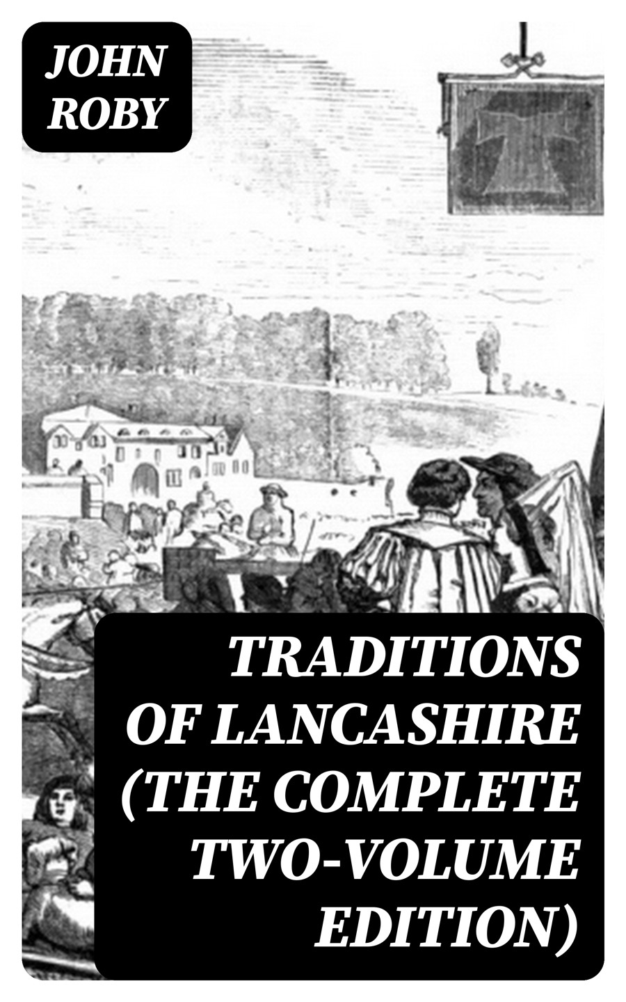 Traditions Of Lancashire The Complete Twovolume Edition John Roby