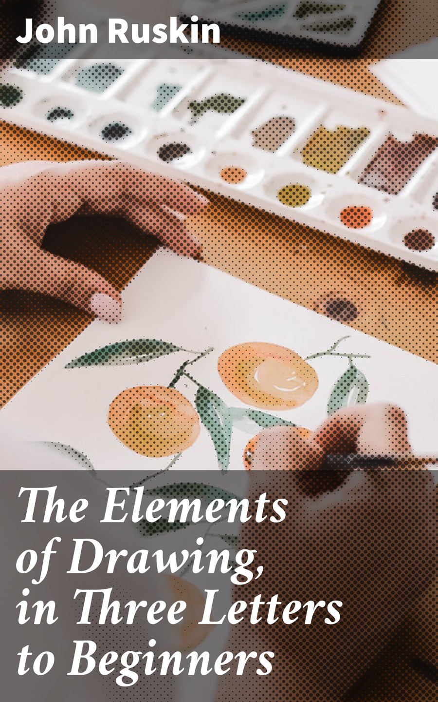 The Elements Of Drawing In Three Letters To Beginners John Ruskin