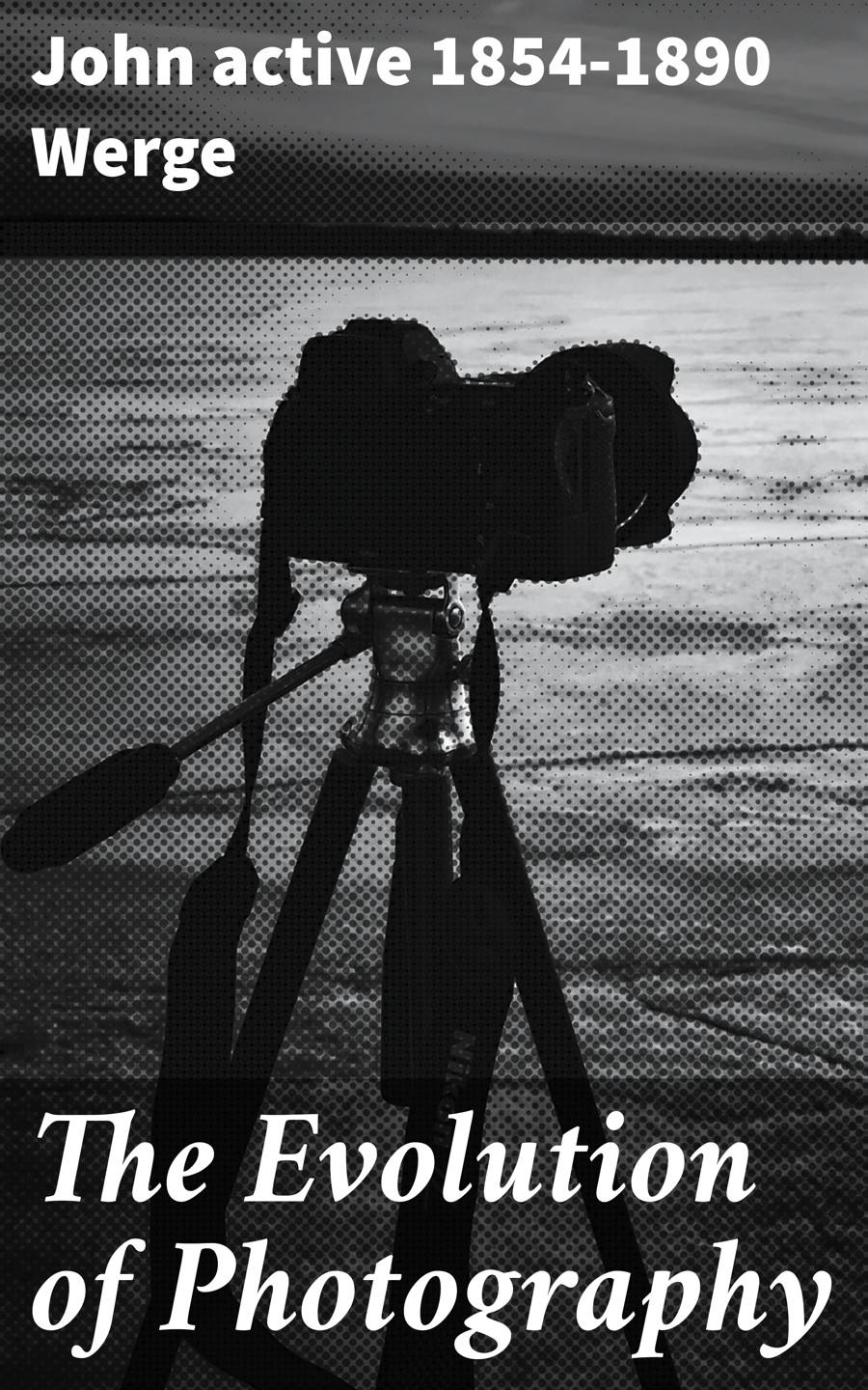 The Evolution Of Photography John Active 18541890 Werge