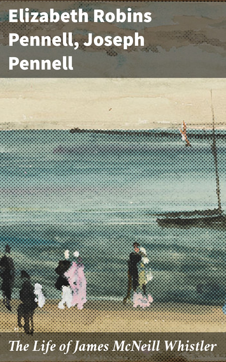 The Life Of James Mcneill Whistler Elizabeth Robins Pennell Joseph Pennell