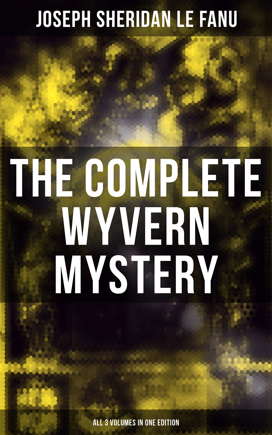 The Complete Wyvern Mystery All 3 Volumes In One Edition Joseph Sheridan Le Fanu